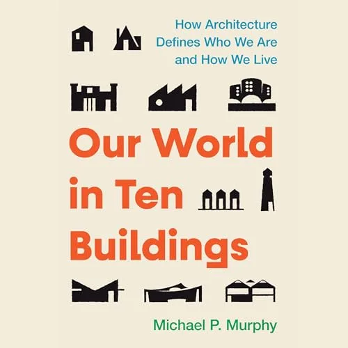 Our World in Ten Buildings By Michael Murphy